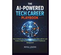 THE AI-POWERED TECH CAREER PLAYBOOK: How to Break Into Tech, Build Valuable Skills with AI, and Create a High-Income Career Without a Traditional Background