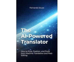 The AI-Powered Translator: How to Price, Position, and Profit from Machine Translation and Post-Editing