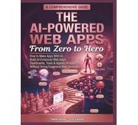 The AI-Powered Web Apps From Zero to Hero: how to make apps with ai, Build AI-Enhanced Web Apps, Dashboards, Tools & Agentic AI Apps Without Hiring Expensive Web Developers