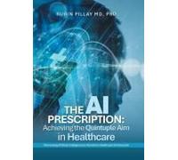The Ai Prescription: Achieving The Quintuple Aim In Health Care: Harnessing Artificial Intelligence To Transform Healthcare For Everyone