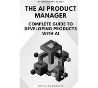 The AI Product Manager: Complete Guide to Developing Products With AI