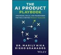 The Ai Product Playbook: Strategies, Skills, and Frameworks for the Ai-driven Product Manager