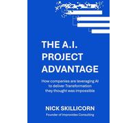 The AI Project Advantage: How companies are leveraging AI to deliver Transformation they thought was impossible: A Strategic Framework for integrating AI into your Enterprise Program Management