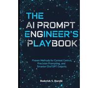 The AI Prompt Engineer’s Playbook: Proven Methods for Context Control, Precision Prompting, and Smarter ChatGPT Outputs.