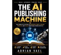 The AI Publishing Machine: The Complete System to Research, Write, Design, Publish, and Scale Profitable Books with AI