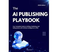 The AI Publishing Playbook: Your Complete Guide to Writing, Publishing, and Selling Books with Artificial Intelligence in 2026