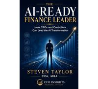 The AI-Ready Finance Leader: How CFOs and Controllers Can Lead the AI Transformation