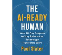 The AI-Ready Human: Your 90-Day Program to Stay Relevant as Technology Transforms Work