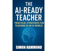 The AI Ready Teacher: Practical Strategies for Teaching in an AI World