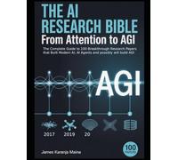 The AI Research Bible: From Attention to AGI: The Complete Guide to 100 Breakthrough Papers That Built Modern AI, AI Agents and possibly will build AGI