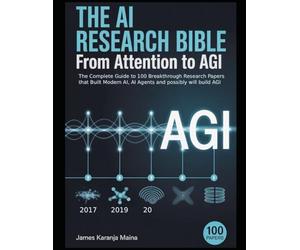 The AI Research Bible: From Attention to AGI: The Complete Guide to 100 Breakthrough Papers That Built Modern AI, AI Agents and possibly will build AGI