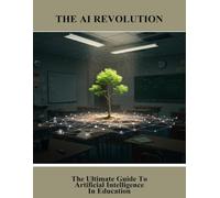 The Ai Revolution: The Ultimate Guide To Artificial Intelligence In Education
