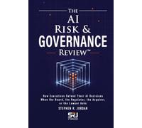 The AI Risk & Governance Review™: How Executives Defend Their AI Decisions When the Board, the Regulator, the Acquirer, or the Lawyer Asks