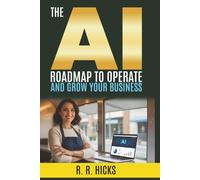 The AI Roadmap to Operate and Grow Your Business: Automate Tasks, Streamline Systems, and Scale Your Profits