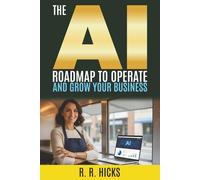 The AI Roadmap to Operate and Grow Your Business: Automate Tasks, Streamline Systems, and Scale Your Profits