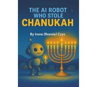 The AI Robot Who Stole Chanukah: A Kid's Holiday Tale