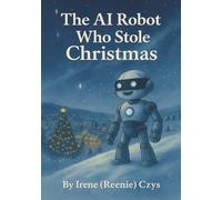 The AI Robot Who Stole Christmas: A Heartwarming Holiday Tale
