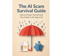 The AI Scam Survival Guide: How to Protect Yourself and Your Family in the Age of AI