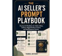 The AI Seller's Prompt Playbook: Practical AI Workflows for Online Sellers, Authors, Digital Product Creators, and Small Business Owners