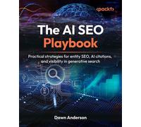 The AI SEO Playbook Practical strategies for entity SEO, AI citations, and visibility in generative search - Dawn Anderson - Packt Publishing - ebook (ePub) - Livre