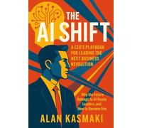 The AI Shift: A CEO’s Playbook for Leading the Next Business Revolution: Why the Future Belongs to AI-Ready Leaders, and How to Become One