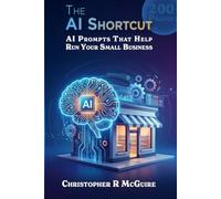 The AI Shortcut: 200+ Ready-to-Use Prompts That Save Small Business Owners 10 Hours a Week