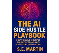 The AI Side Hustle Playbook: How to Build Multiple Income Streams with Artificial Intelligence