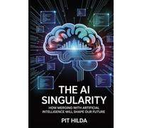 The AI Singularity: How Merging with Artificial Intelligence Will Shape Our Future