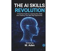 The AI Skills Revolution: A Practical Guide to Learning New Skills and Creating Your Next Big Opportunity