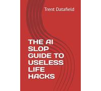 THE AI SLOP GUIDE TO USELESS LIFE HACKS