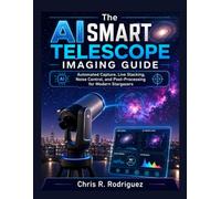 The AI Smart Telescope Imaging Guide: Automated Capture, Live Stacking, Noise Control, and Post-Processing for Modern Stargazers