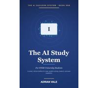 The AI Study System for STEM Students: How to Use ChatGPT, Notion AI, and Modern Tools for Notes, Research, Problem-Solving, Exam Revision, and Academic Writing Without Cheating