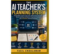THE AI TEACHER'S PLANNING SYSTEM: Design Better Lessons. Save Time. Differentiate Instruction. Assess Learning. Build an AI-Powered Instructional Planning System