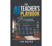 The AI Teacher's Playbook: How to Use Artificial Intelligence to Save Hours, Teach Better, and Stay Ahead of Student Cheating