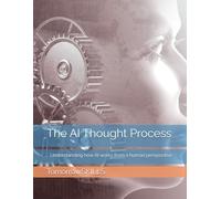 The AI Thought Process: Understanding how AI works from a human perspective