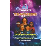 THE AI TOOLKIT FOR TEACHERS MADE EASY: 10 Simple Strategies To Save Time, Personalize Learning, and Empower Every Student To SUCCEED--Even If You're Not Tech-Savvy