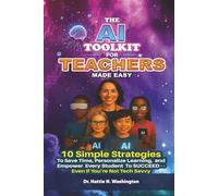 THE AI TOOLKIT FOR TEACHERS MADE EASY: 10 Simple Strategies To Save Time, Personalize Learning, and Empower Every Student To SUCCEED--Even If You're Not Tech Savvy