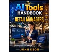 THE AI TOOLS HANDBOOK FOR RETAIL MANAGERS: Practical AI Strategies to Cut Admin Time, Boost Team Performance, and Run a Smarter Store