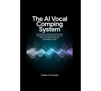 The AI Vocal Comping System: Turn Dozens of Takes into Performances That Sound Intentional Using Logic Pro, Pro Tools, Cubase, FL Studio, and Modern AI Tools