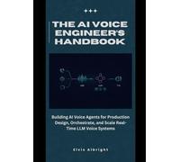 The AI Voice Engineer’s Handbook: Building AI Voice Agents for Production Design, Orchestrate, and Scale Real-Time LLM Voice Systems