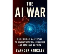 The AI War: Inside China’s Masterplan to Dominate Artificial Intelligence and Dethrone America