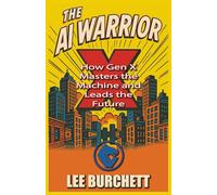 The AI Warrior X: How Gen X Masters the Machine and Leads the Future