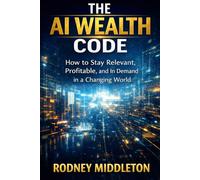 The AI Wealth Code: How to Stay Relevant, Profitable and in Demand in a Changing World