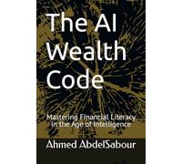 The AI Wealth Code: Mastering Financial Literacy in the Age of Intelligence