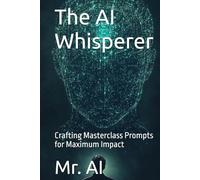 The AI Whisperer: Crafting Masterclass Prompts for Maximum Impact