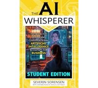 The AI Whisperer Student Edition: Textbook for Leveraging Conversational Artificial Intelligence & ChatGPT for Business