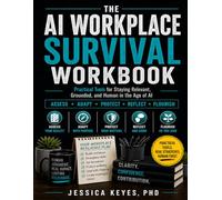 The AI Workplace Survival Workbook: Practical Tools for Staying Relevant, Grounded and Human in the Age of AI