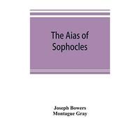 The Aias Of Sophocles, With Critical And Explanatory Notes