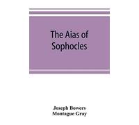 The Aias Of Sophocles, With Critical And Explanatory Notes