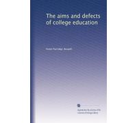 The aims and defects of college education comments and suggestions by prominent Americans : an original investigation. 1